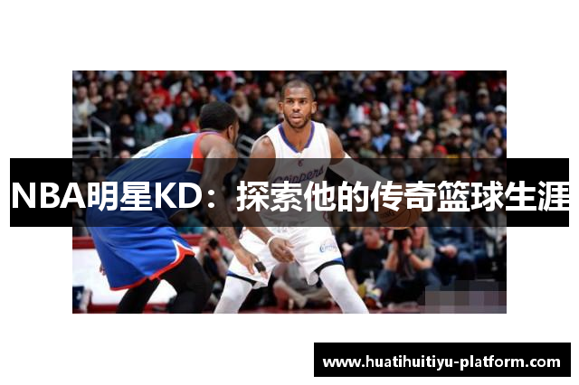 NBA明星KD：探索他的传奇篮球生涯