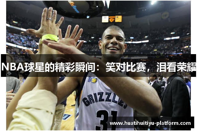 NBA球星的精彩瞬间：笑对比赛，泪看荣耀