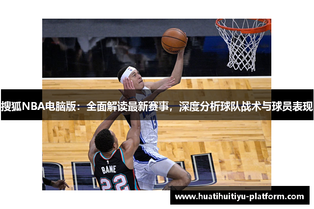 搜狐NBA电脑版：全面解读最新赛事，深度分析球队战术与球员表现