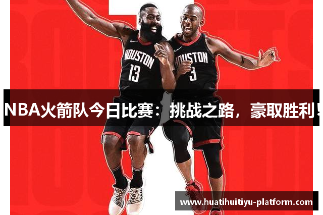 NBA火箭队今日比赛：挑战之路，豪取胜利！