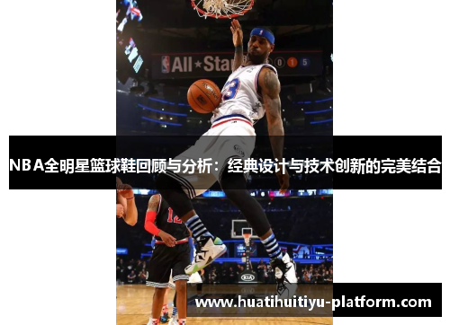 NBA全明星篮球鞋回顾与分析：经典设计与技术创新的完美结合